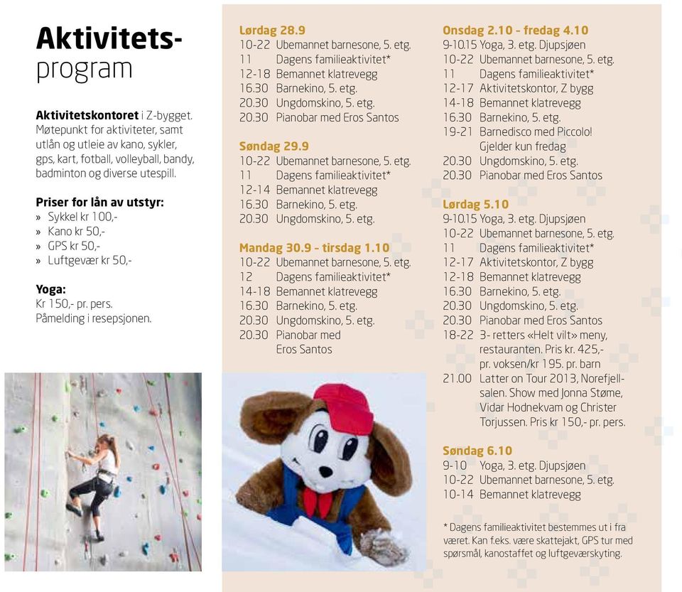 9 11 Dagens familieaktivitet* 12-18 Bemannet klatrevegg 20.30 Pianobar med Eros Santos Søndag 29.9 11 Dagens familieaktivitet* 12-14 Bemannet klatrevegg Mandag 30.9 tirsdag 1.