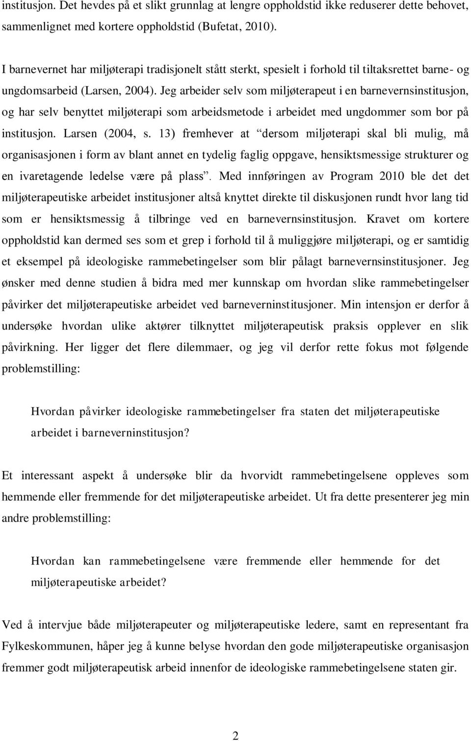 Jeg arbeider selv som miljøterapeut i en barnevernsinstitusjon, og har selv benyttet miljøterapi som arbeidsmetode i arbeidet med ungdommer som bor på institusjon. Larsen (2004, s.