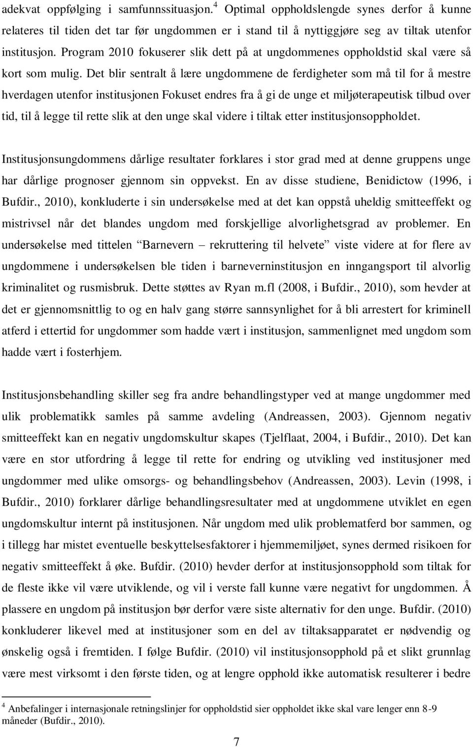 Det blir sentralt å lære ungdommene de ferdigheter som må til for å mestre hverdagen utenfor institusjonen Fokuset endres fra å gi de unge et miljøterapeutisk tilbud over tid, til å legge til rette