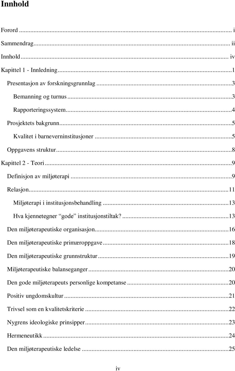 .. 13 Hva kjennetegner gode institusjonstiltak?... 13 Den miljøterapeutiske organisasjon... 16 Den miljøterapeutiske primæroppgave... 18 Den miljøterapeutiske grunnstruktur.