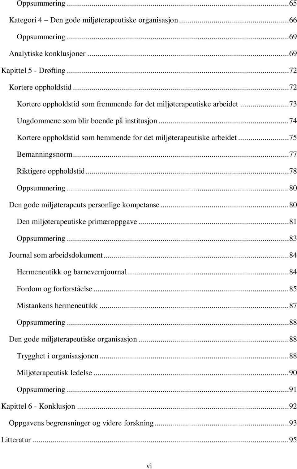 .. 75 Bemanningsnorm... 77 Riktigere oppholdstid... 78 Oppsummering... 80 Den gode miljøterapeuts personlige kompetanse... 80 Den miljøterapeutiske primæroppgave... 81 Oppsummering.