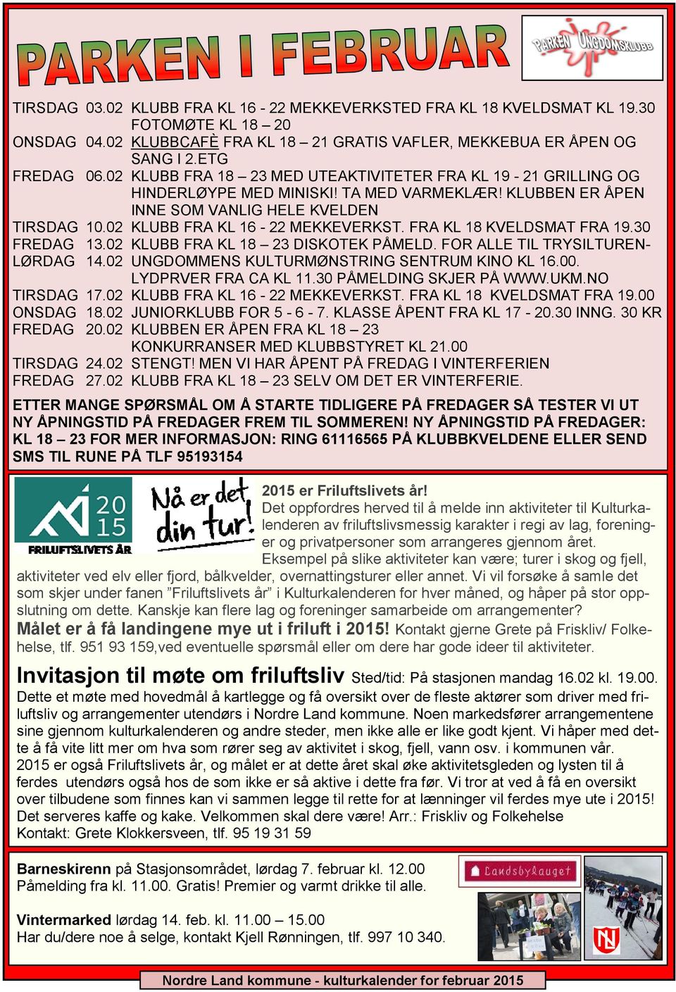 FRA KL 18 KVELDSMAT FRA 19.30 FREDAG 13.02 KLUBB FRA KL 18 23 DISKOTEK PÅMELD. FOR ALLE TIL TRYSILTUREN- LØRDAG 14.02 UNGDOMMENS KULTURMØNSTRING SENTRUM KINO KL 16.00. LYDPRVER FRA CA KL 11.