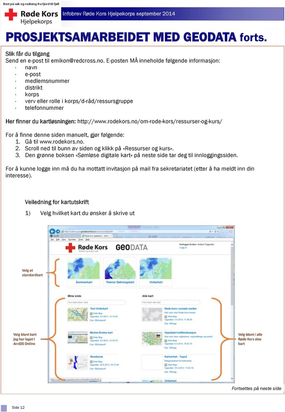 no/om-rode-kors/ressurser-og-kurs/ For å finne denne siden manuelt, gjør følgende: 1. Gå til www.rodekors.no. 2. Scroll ned til bunn av siden og klikk på «Ressurser og kurs». 3.