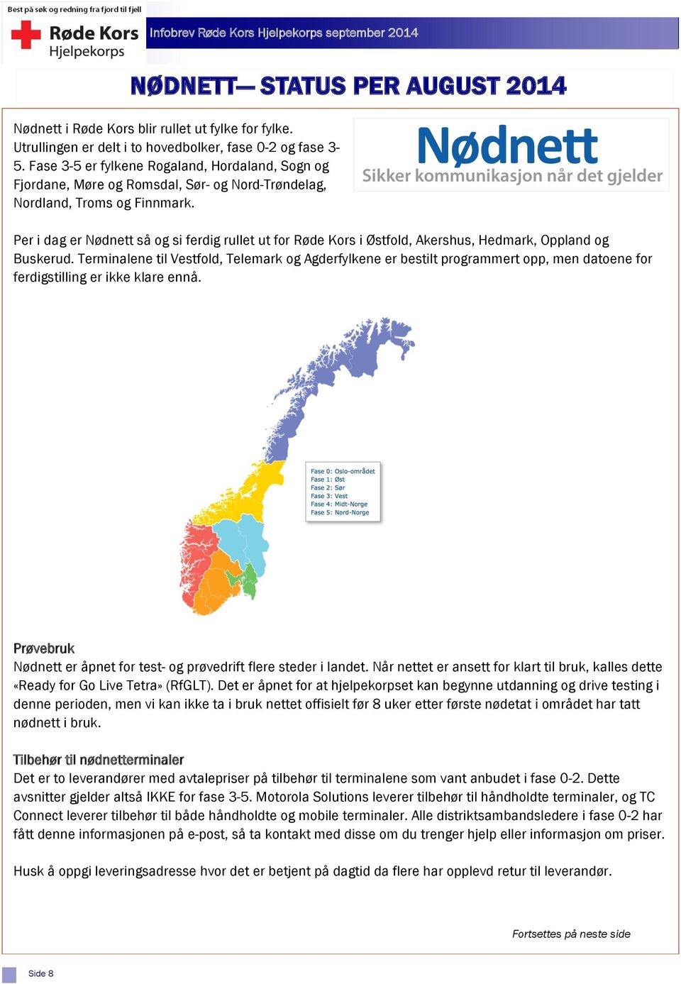 Per i dag er Nødnett så og si ferdig rullet ut for Røde Kors i Østfold, Akershus, Hedmark, Oppland og Buskerud.