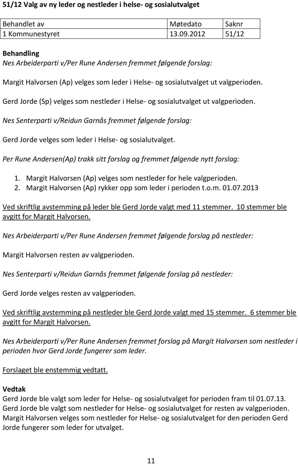 Gerd Jorde (Sp) velges som nestleder i Helse- og sosialutvalget ut valgperioden. Nes Senterparti v/reidun Garnås fremmet følgende forslag: Gerd Jorde velges som leder i Helse- og sosialutvalget.