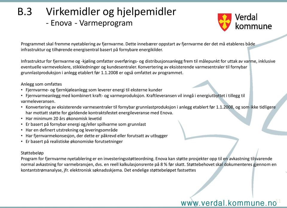 Infrastruktur for fjernvarme og -kjøling omfatter overførings- og distribusjonsanlegg frem til målepunkt for uttak av varme, inklusive eventuelle varmevekslere, stikkledninger og kundesentraler.