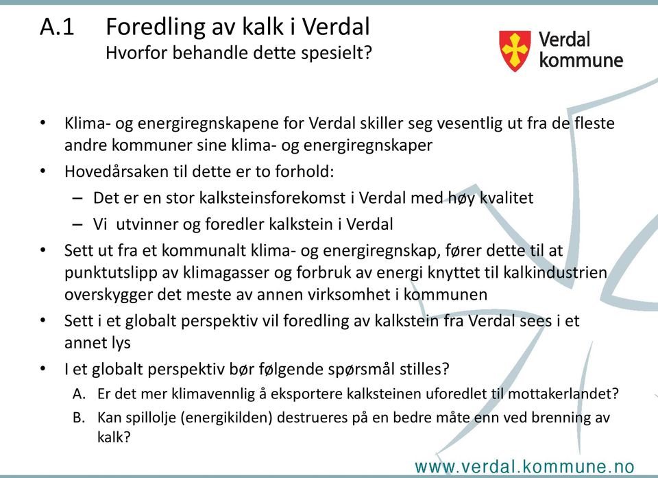 Verdal med høy kvalitet Vi utvinner og foredler kalkstein i Verdal Sett ut fra et kommunalt klima- og energiregnskap, fører dette til at punktutslipp av klimagasser og forbruk av energi knyttet til