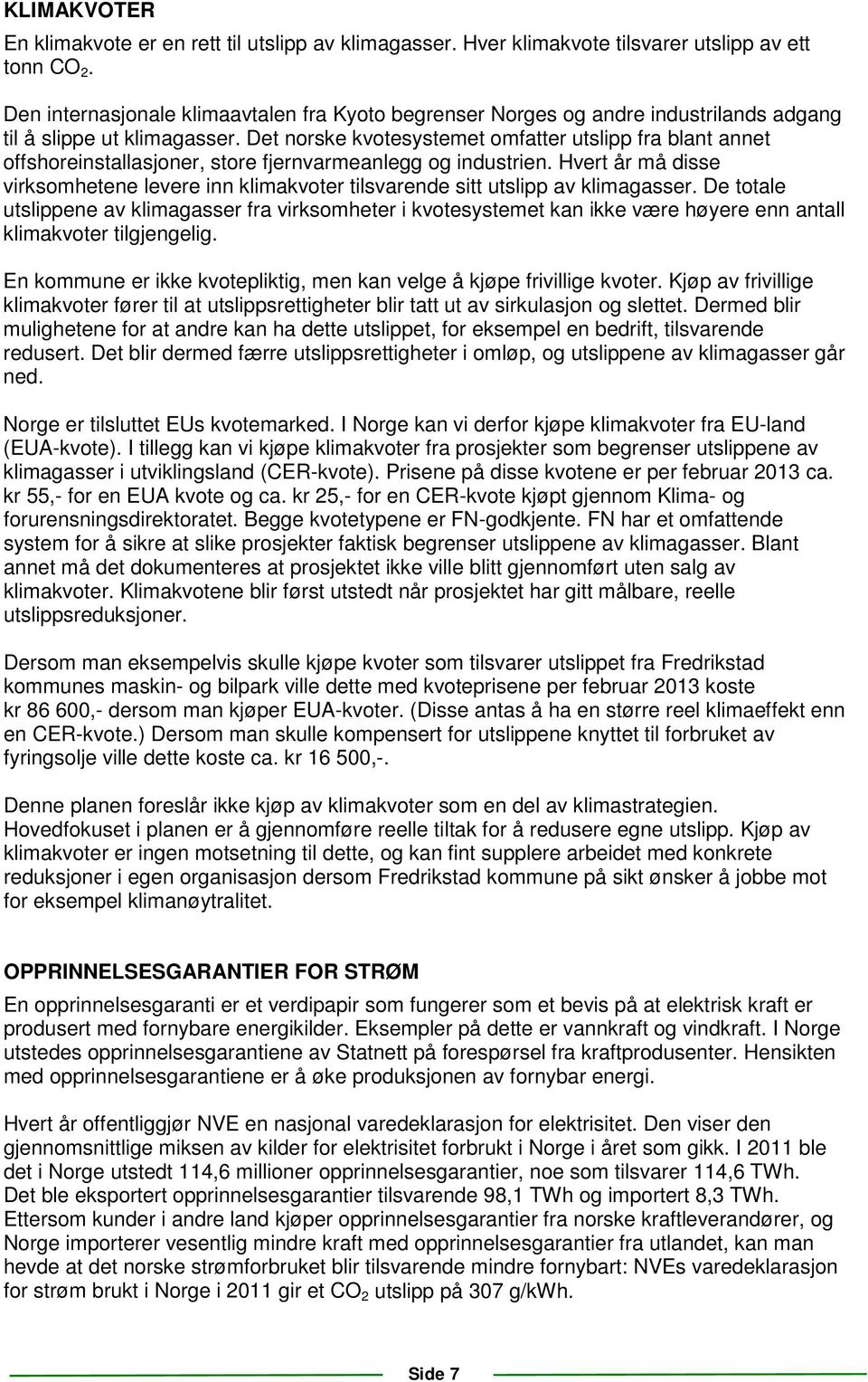 Det norske kvotesystemet omfatter utslipp fra blant annet offshoreinstallasjoner, store fjernvarmeanlegg og industrien.