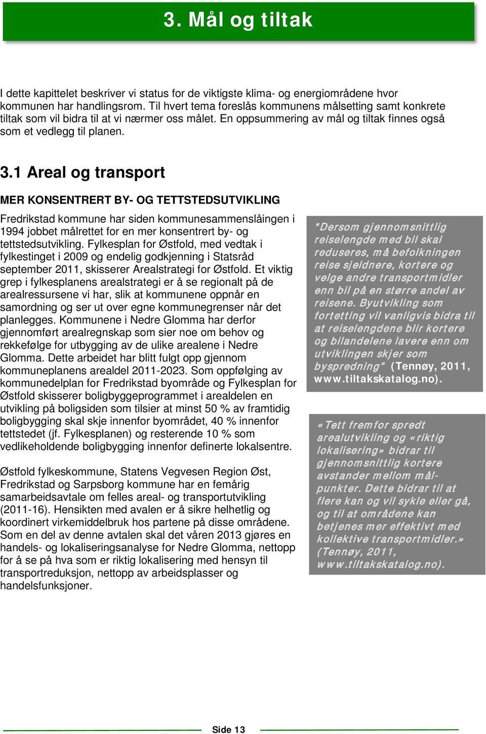 1 Areal og transport MER KONSENTRERT BY- OG TETTSTEDSUTVIKLING Fredrikstad kommune har siden kommunesammenslåingen i 1994 jobbet målrettet for en mer konsentrert by- og tettstedsutvikling.