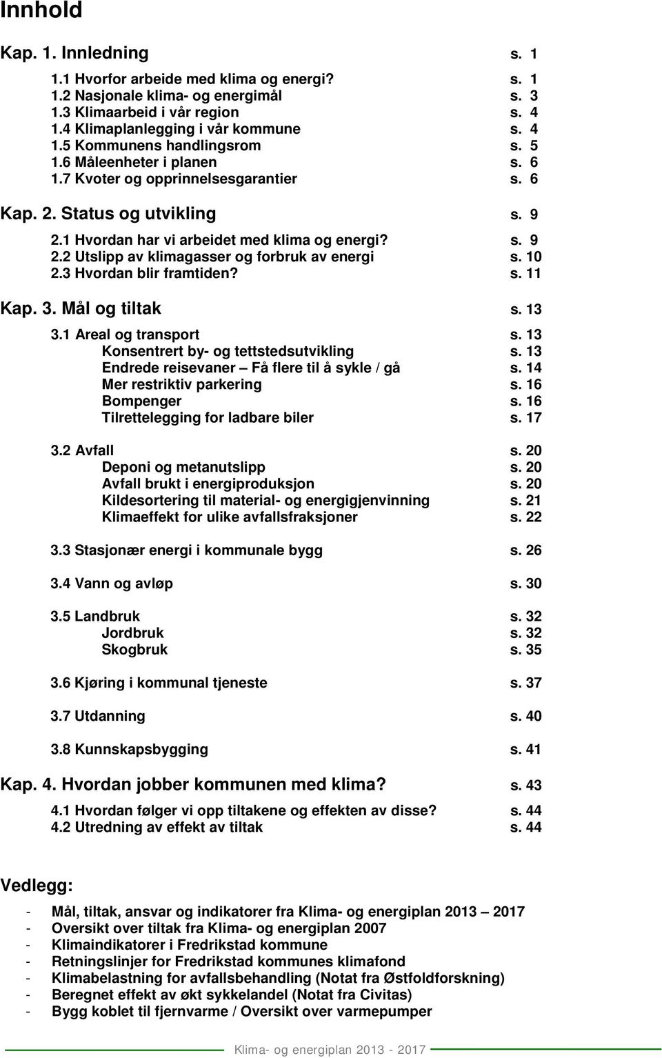 10 2.3 Hvordan blir framtiden? s. 11 Kap. 3. Mål og tiltak s. 13 3.1 Areal og transport s. 13 Konsentrert by- og tettstedsutvikling s. 13 Endrede reisevaner Få flere til å sykle / gå s.