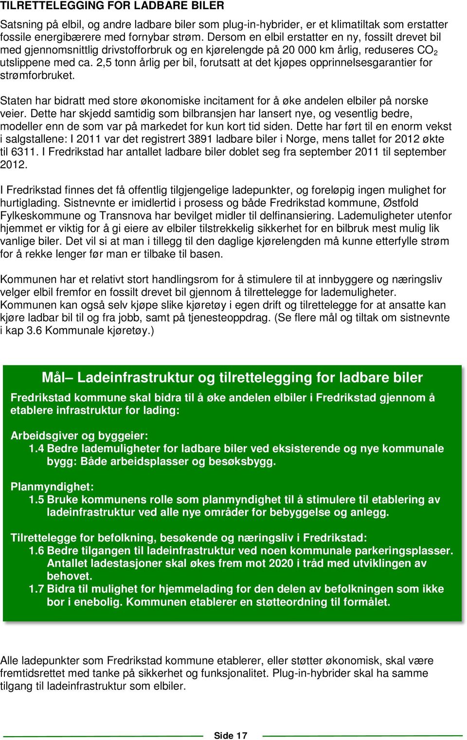 2,5 tonn årlig per bil, forutsatt at det kjøpes opprinnelsesgarantier for strømforbruket. Staten har bidratt med store økonomiske incitament for å øke andelen elbiler på norske veier.