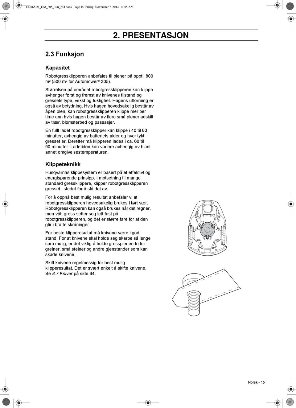 Hvis hagen hovedsakelig består av åpen plen, kan robotgressklipperen klippe mer per time enn hvis hagen består av flere små plener adskilt av trær, blomsterbed og passasjer.