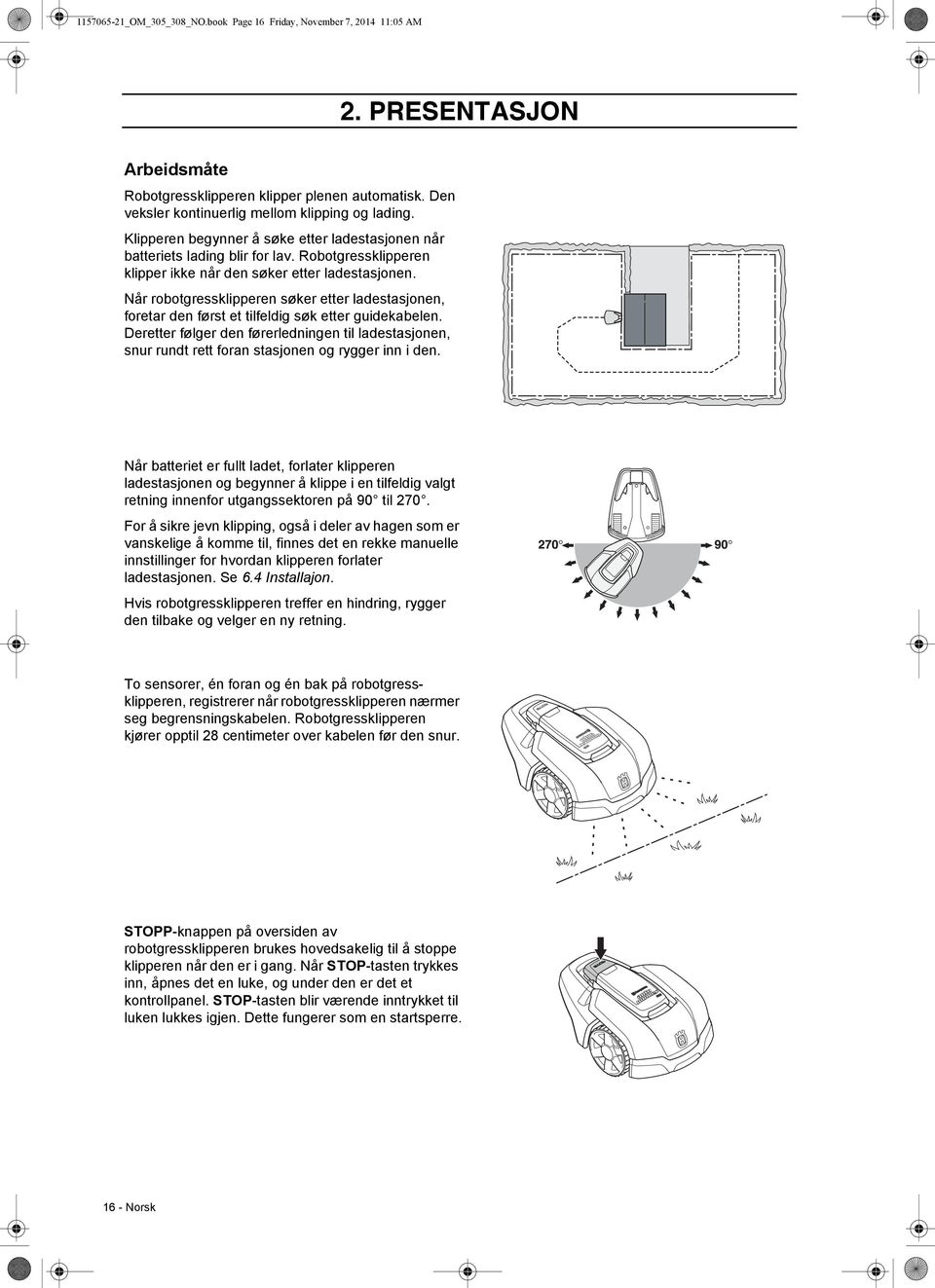 Når robotgressklipperen søker etter ladestasjonen, foretar den først et tilfeldig søk etter guidekabelen.