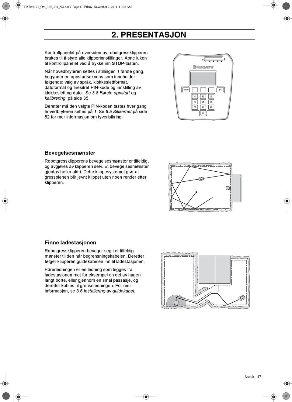 Når hovedbryteren settes i stillingen 1 første gang, begynner en oppstartsekvens som inneholder følgende: valg av språk, klokkeslettformat, datoformat og firesifret PIN-kode og innstilling av