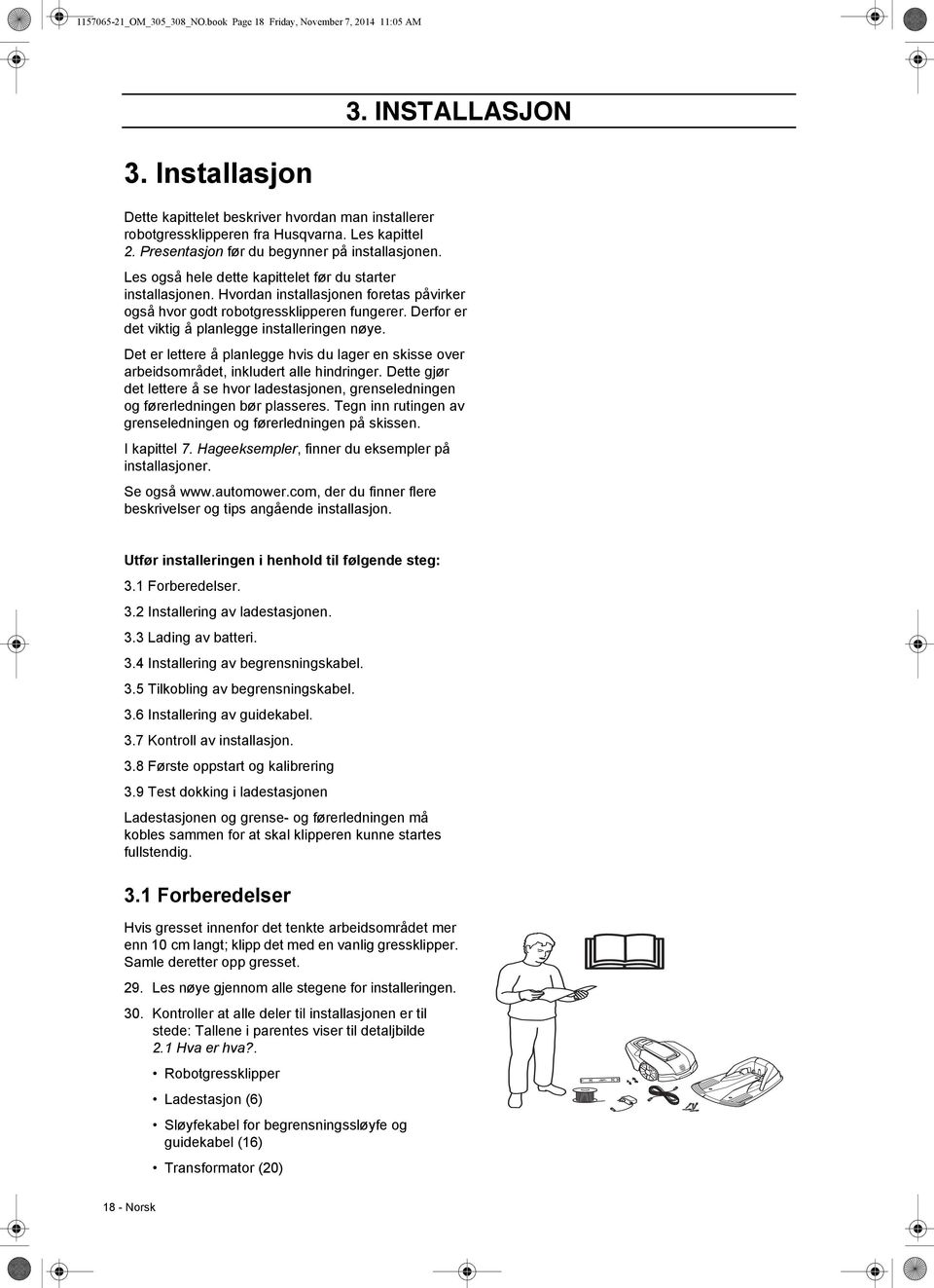 Hvordan installasjonen foretas påvirker også hvor godt robotgressklipperen fungerer. Derfor er det viktig å planlegge installeringen nøye.