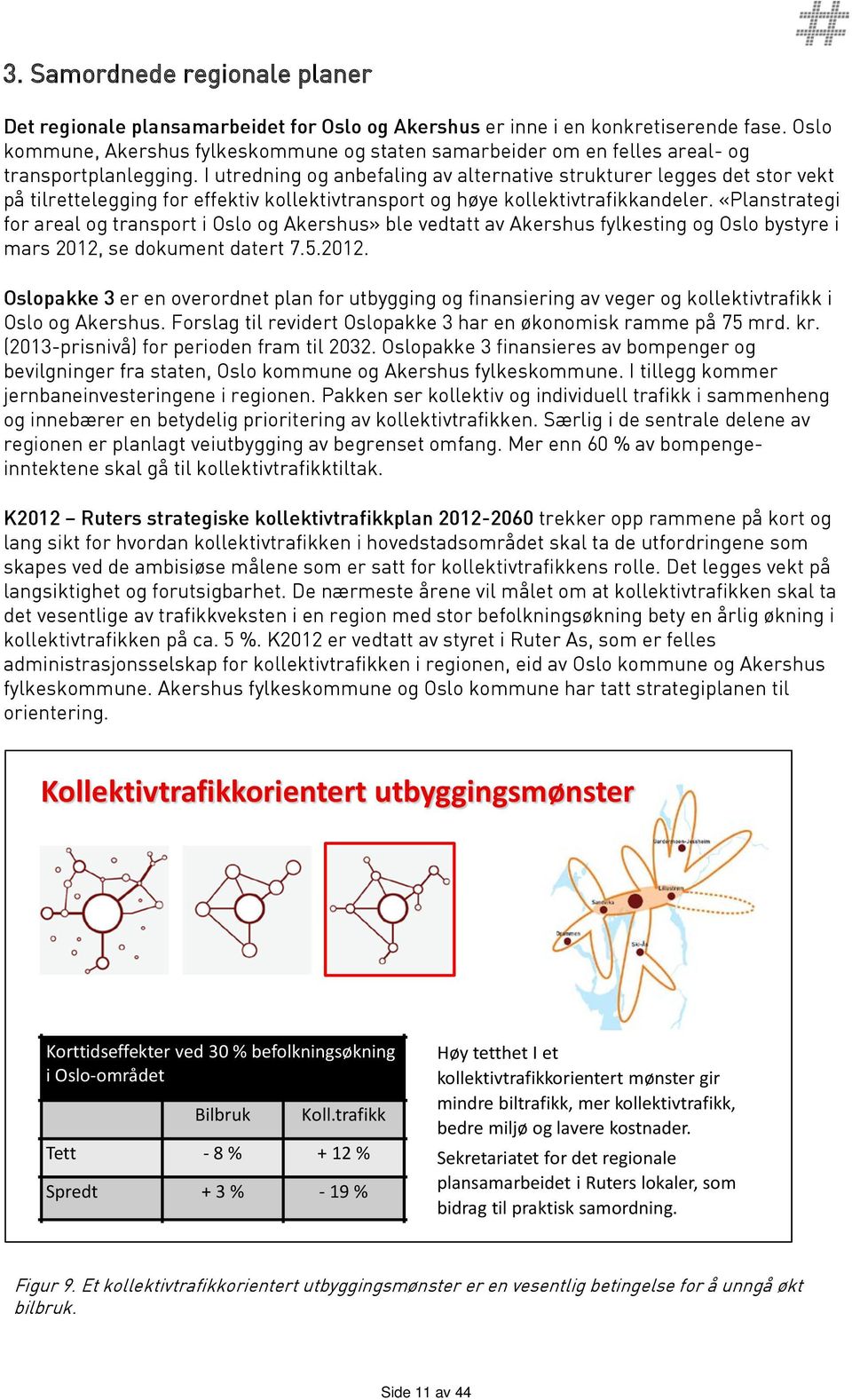 I utredning og anbefaling av alternative strukturer legges det stor vekt på tilrettelegging for effektiv kollektivtransport og høye kollektivtrafikkandeler.