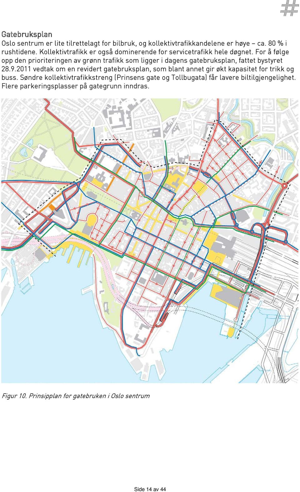 For å følge opp den prioriteringen av grønn trafikk som ligger i dagens gatebruksplan, fattet bystyret 28.9.