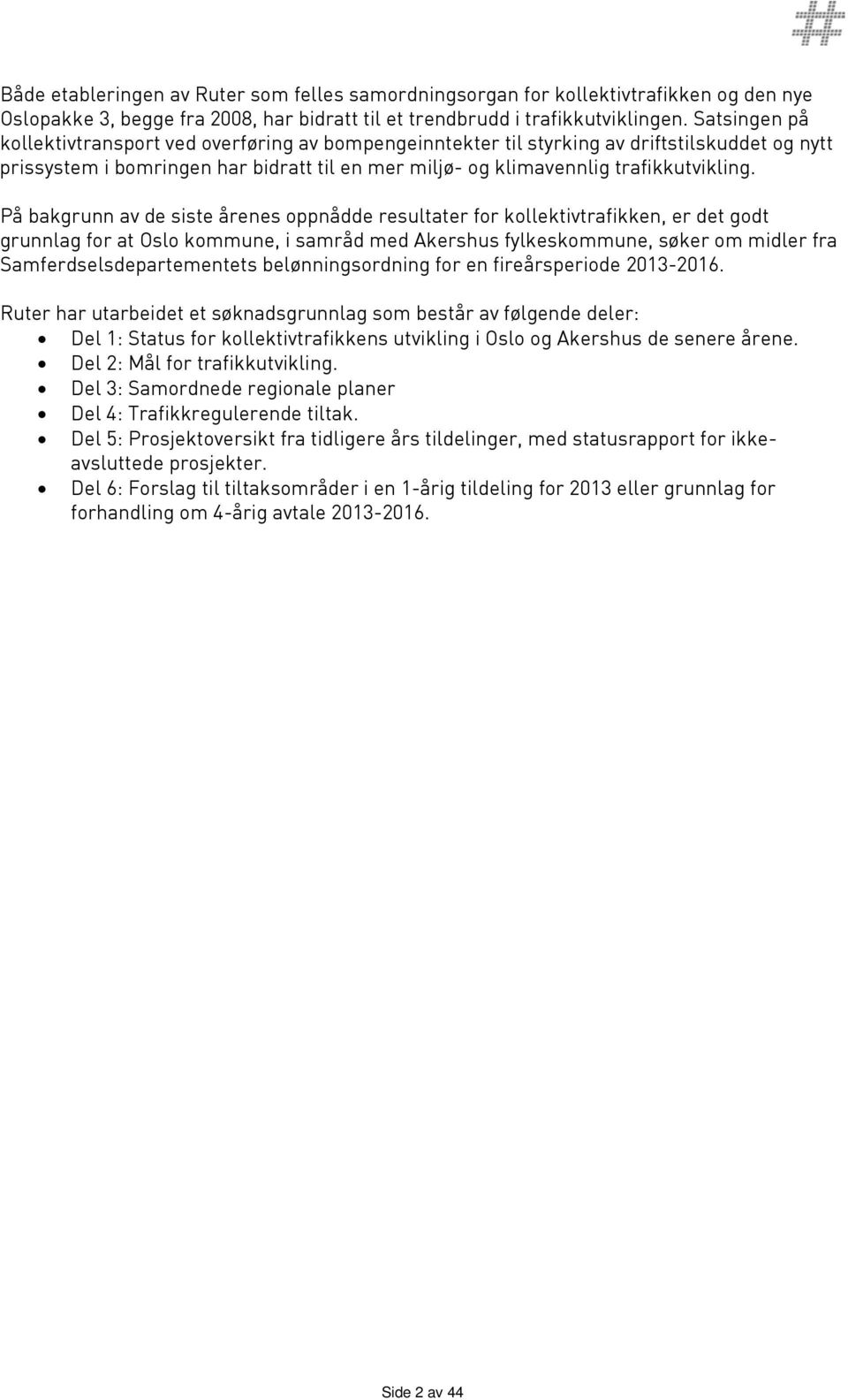 På bakgrunn av de siste årenes oppnådde resultater for kollektivtrafikken, er det godt grunnlag for at Oslo kommune, i samråd med Akershus fylkeskommune, søker om midler fra Samferdselsdepartementets