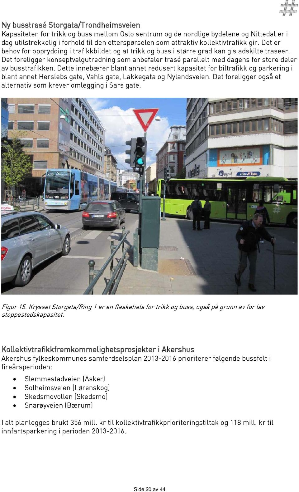 Det foreligger konseptvalgutredning som anbefaler trasé parallelt med dagens for store deler av busstrafikken.