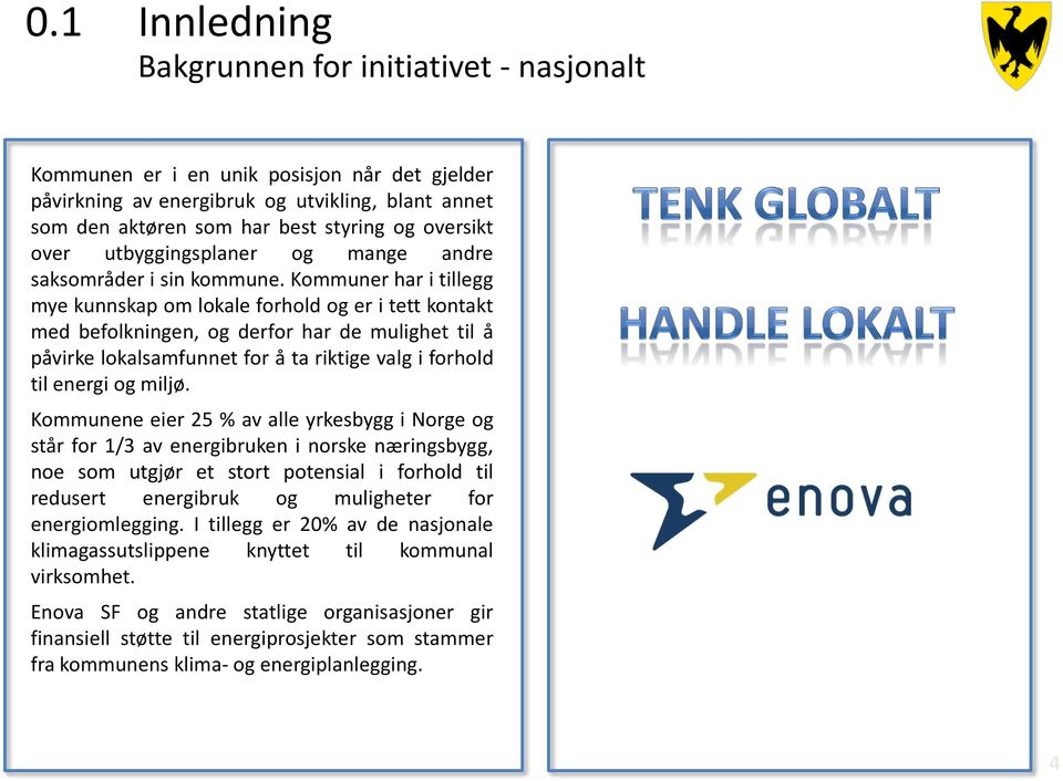 Kommuner har i tillegg mye kunnskap om lokale forhold og er i tett kontakt med befolkningen, og derfor har de mulighet til å påvirke lokalsamfunnet for å ta riktige valg i forhold til energi og miljø.