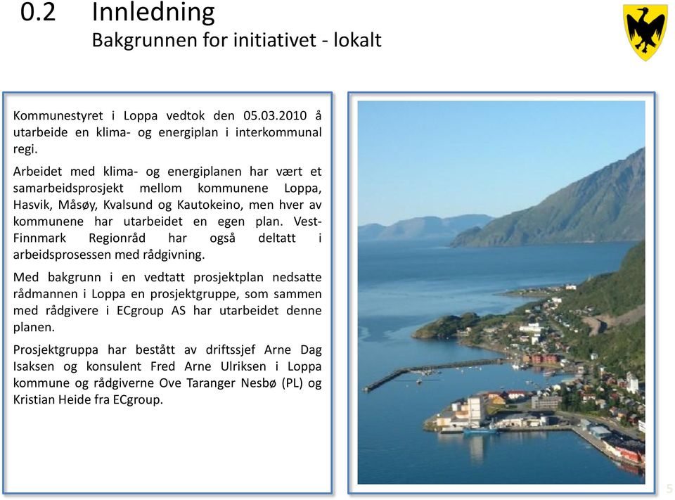 Vest- Finnmark Regionråd har også deltatt i arbeidsprosessen med rådgivning.