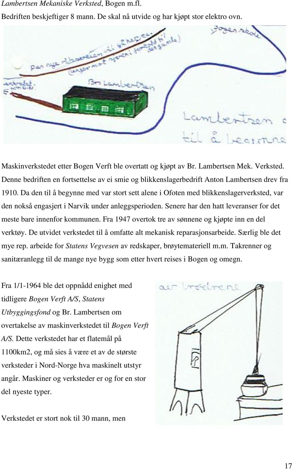 Da den til å begynne med var stort sett alene i Ofoten med blikkenslagerverksted, var den nokså engasjert i Narvik under anleggsperioden.