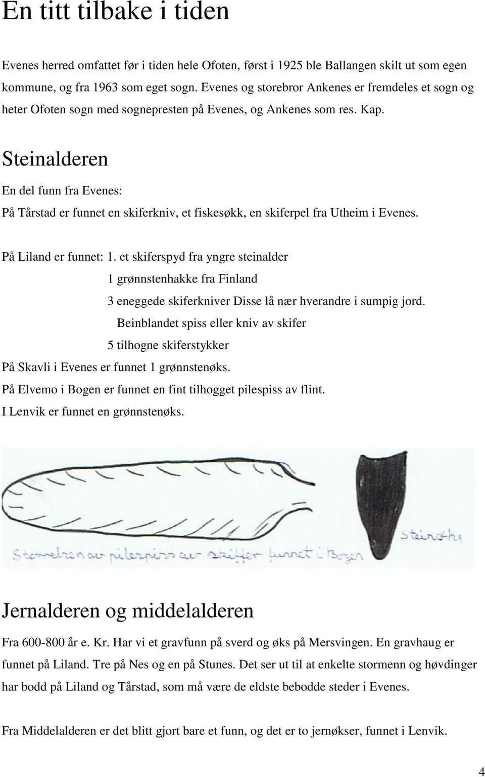 Steinalderen En del funn fra Evenes: På Tårstad er funnet en skiferkniv, et fiskesøkk, en skiferpel fra Utheim i Evenes. På Liland er funnet: 1.