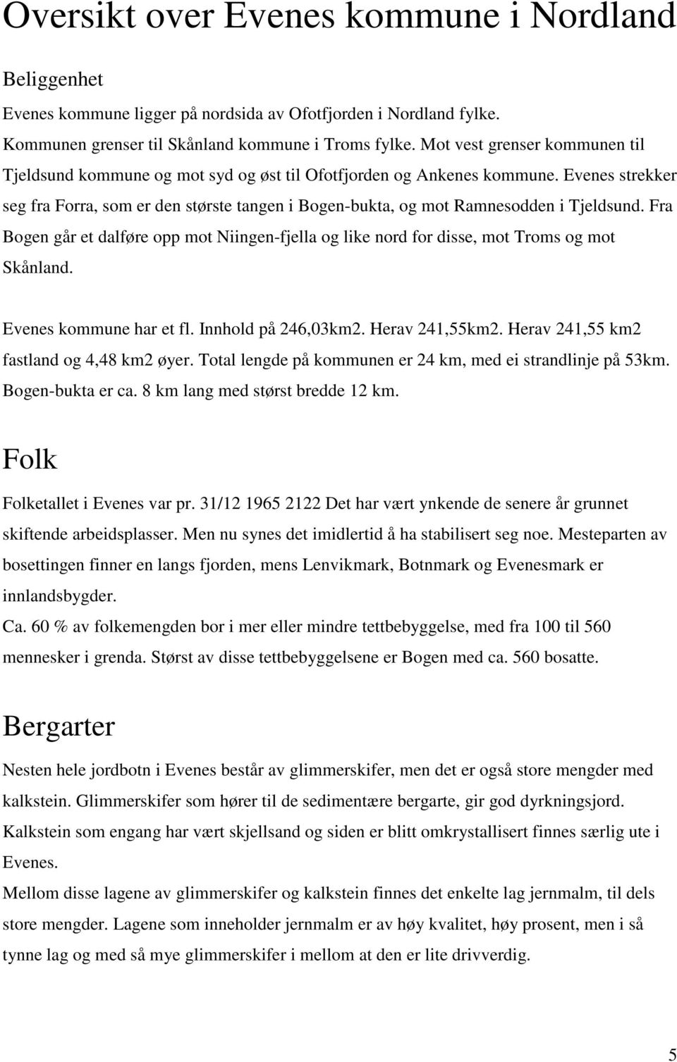 Evenes strekker seg fra Forra, som er den største tangen i Bogen-bukta, og mot Ramnesodden i Tjeldsund.