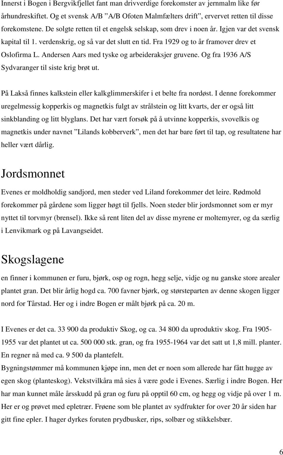 Andersen Aars med tyske og arbeideraksjer gruvene. Og fra 1936 A/S Sydvaranger til siste krig brøt ut. På Lakså finnes kalkstein eller kalkglimmerskifer i et belte fra nordøst.