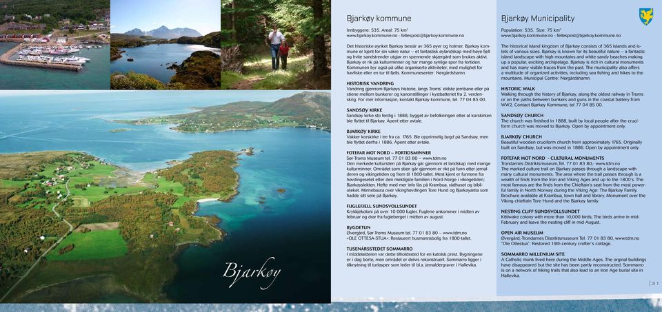 Bjarkøy er rik på kulturminner og har mange synlige spor fra fortiden. Kommunen byr også på ulike organiserte aktiviteter, med mulighet for havfiske eller en tur til fjells.