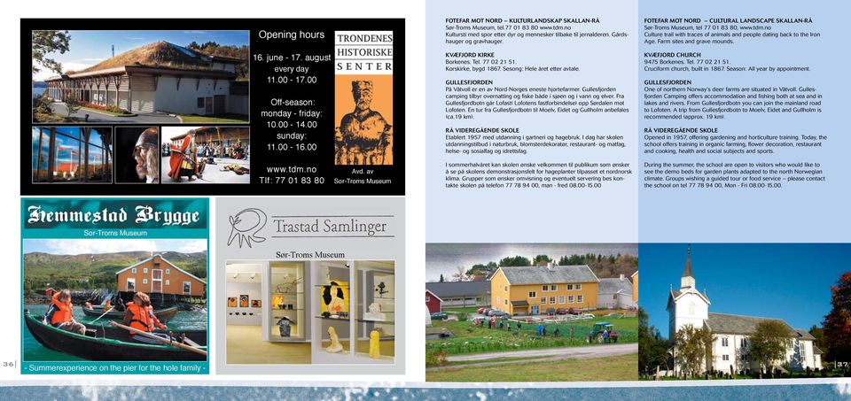 16. june - 17. august every day 11.00-17.00 Off-season: monday - friday: 10.00-14.00 sunday: 11.00-16.00 KVÆFJORD KIRKE Borkenes. Tel. 77 02 21 51. Korskirke, bygd 1867.