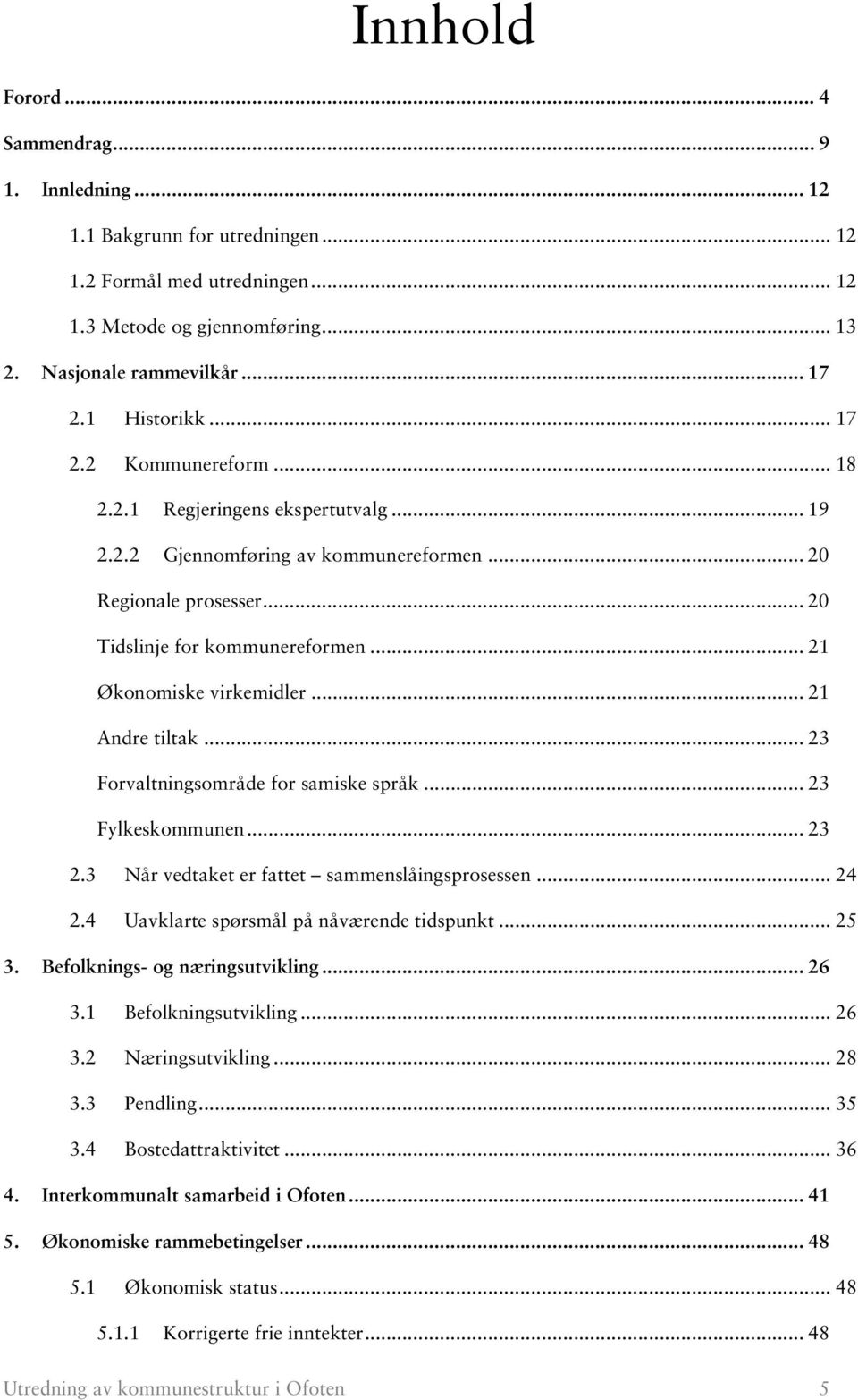 .. 21 Økonomiske virkemidler... 21 Andre tiltak... 23 Forvaltningsområde for samiske språk... 23 Fylkeskommunen... 23 2.3 Når vedtaket er fattet sammenslåingsprosessen... 24 2.