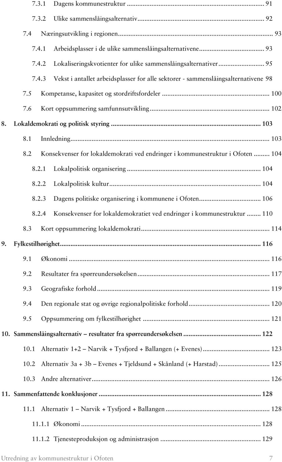 5 Kompetanse, kapasitet og stordriftsfordeler... 100 7.6 Kort oppsummering samfunnsutvikling... 102 8. Lokaldemokrati og politisk styring... 103 8.