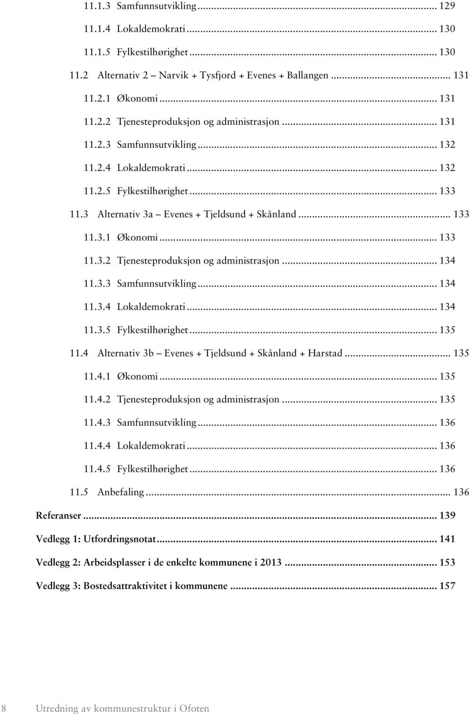 3.5 Økonomi... 133 Tjenesteproduksjon og administrasjon... 134 Samfunnsutvikling... 134 Lokaldemokrati... 134 Fylkestilhørighet... 135 11.4 Alternativ 3b Evenes + Tjeldsund + Skånland + Harstad.