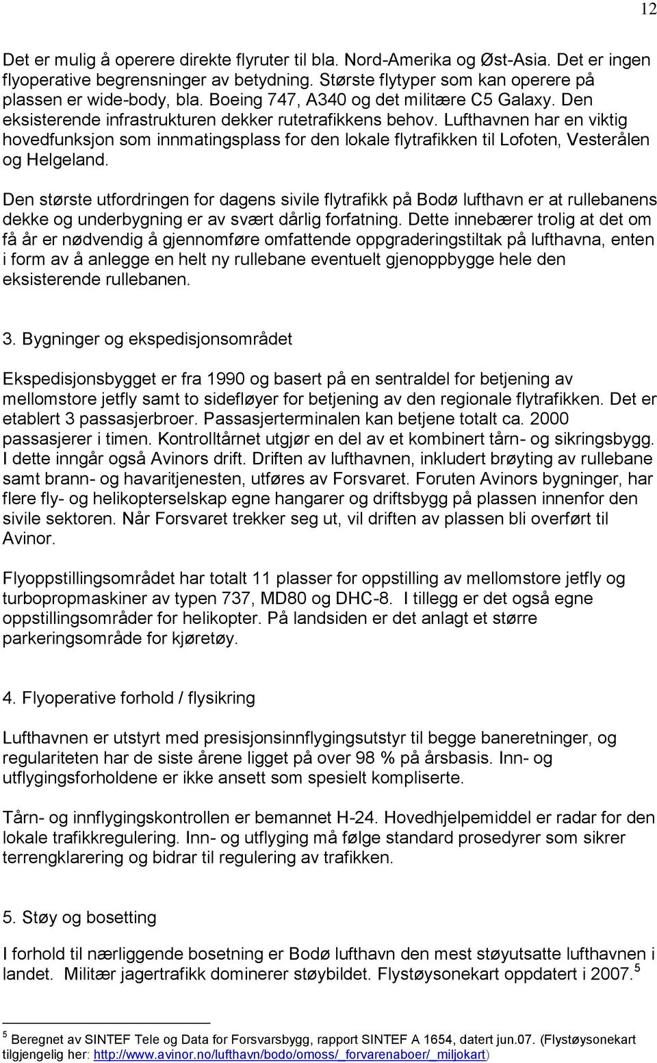 Lufthavnen har en viktig hovedfunksjon som innmatingsplass for den lokale flytrafikken til Lofoten, Vesterålen og Helgeland.