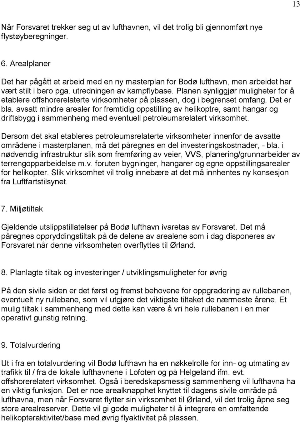 Planen synliggjør muligheter for å etablere offshorerelaterte virksomheter på plassen, dog i begrenset omfang. Det er bla.