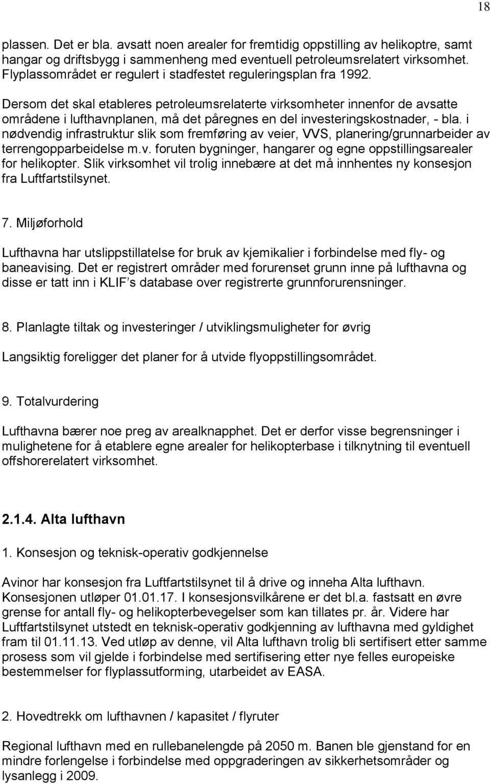 Dersom det skal etableres petroleumsrelaterte virksomheter innenfor de avsatte områdene i lufthavnplanen, må det påregnes en del investeringskostnader, - bla.