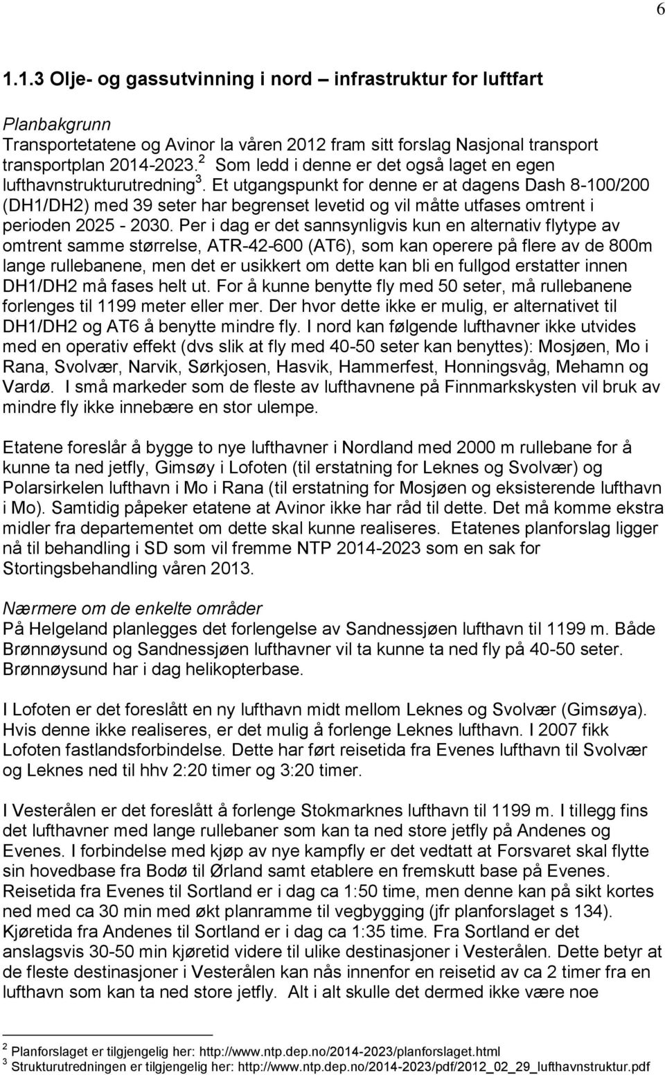 Et utgangspunkt for denne er at dagens Dash 8-100/200 (DH1/DH2) med 39 seter har begrenset levetid og vil måtte utfases omtrent i perioden 2025-2030.