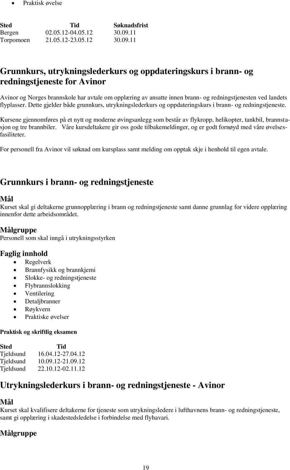 11 Grunnkurs, utrykningslederkurs og oppdateringskurs i brann- og redningstjeneste for Avinor Avinor og Norges brannskole har avtale om opplæring av ansatte innen brann- og redningstjenesten ved