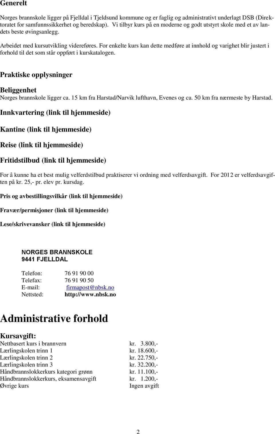 For enkelte kurs kan dette medføre at innhold og varighet blir justert i forhold til det som står oppført i kurskatalogen. Praktiske opplysninger Beliggenhet Norges brannskole ligger ca.