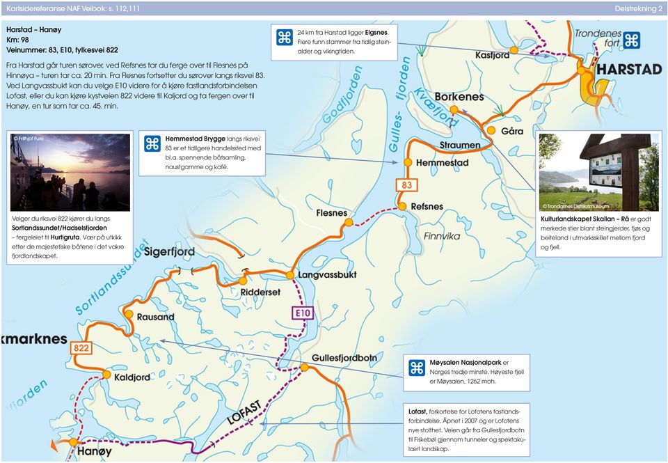 Ved Langvassbukt kan du velge videre for å kjøre fastlandsforbindels Lofast, eller du kan kjøre kystvei 822 videre til Kaljord og ta ferg over til Hanøy, tur som tar ca. 45. min.