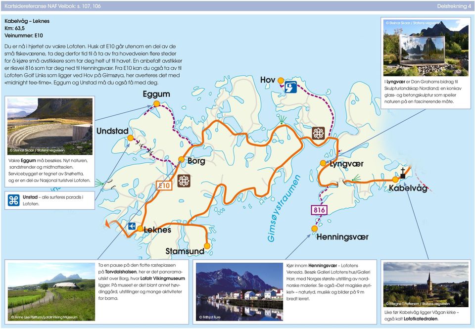 En anbefalt avstikker er riksvei 816 som tar deg ned til Hningsvær. Fra kan du også ta av til Lofot Golf Links som ligger ved Hov på Gimsøy her averteres det med «midnight tee-time».