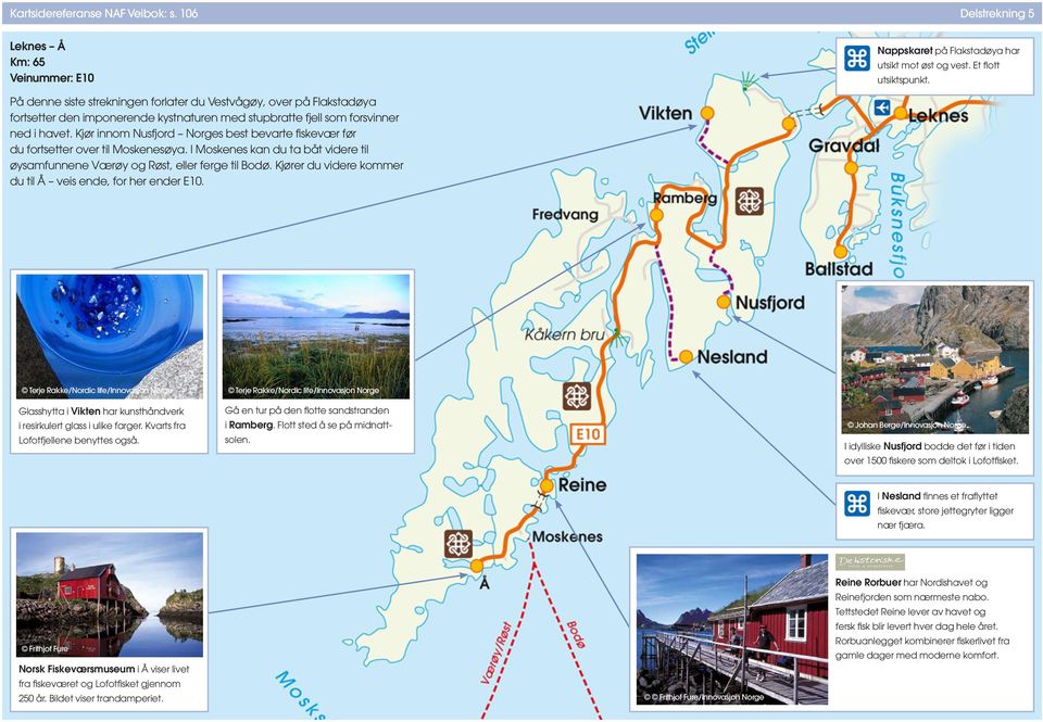 Kjør innom Nusfjord Norges best bevarte fiskevær før du fortsetter over til Moskesøya. I Moskes kan du ta båt videre til øysamfunne Værøy og Røst, eller ferge til Bodø.