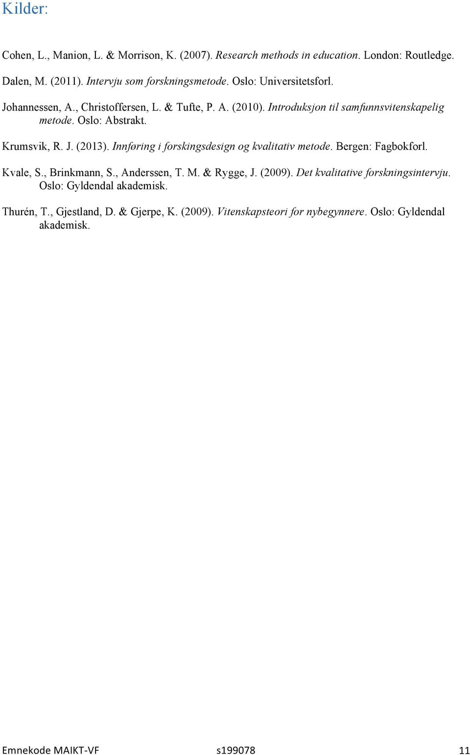 Innføring i forskingsdesign og kvalitativ metode. Bergen: Fagbokforl. Kvale, S., Brinkmann, S., Anderssen, T. M. & Rygge, J. (2009).