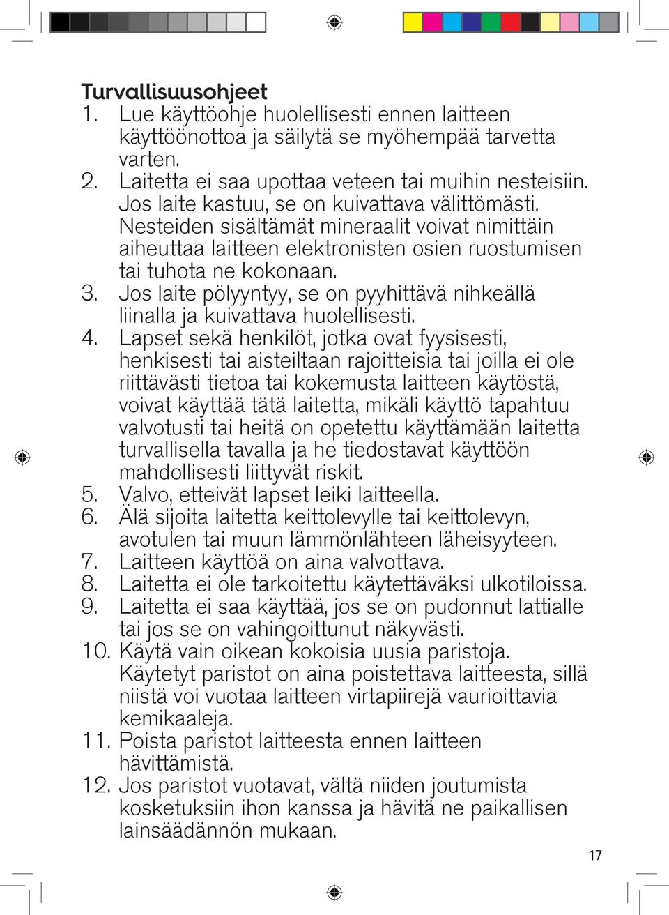 Jos laite pölyyntyy, se on pyyhittävä nihkeällä liinalla ja kuivattava huolellisesti. 4.