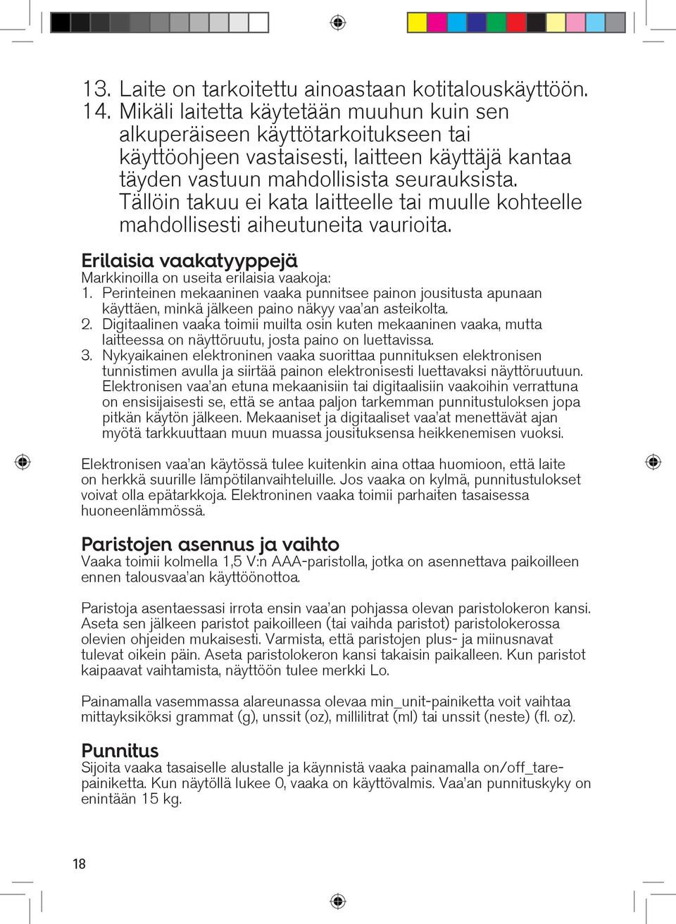 Tällöin takuu ei kata laitteelle tai muulle kohteelle mahdollisesti aiheutuneita vaurioita. Erilaisia vaakatyyppejä Markkinoilla on useita erilaisia vaakoja: 1.