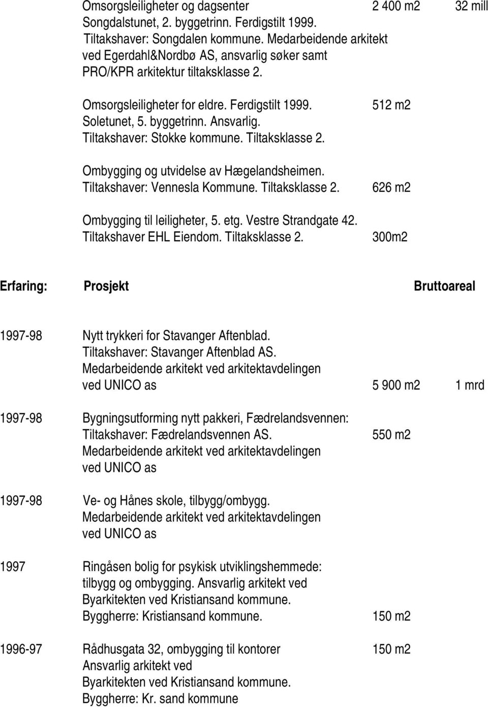 Vestre Strandgate 42. Tiltakshaver EHL Eiendom. Tiltaksklasse 2. 512 m2 626 m2 300m2 1997-98 Nytt trykkeri for Stavanger Aftenblad. Tiltakshaver: Stavanger Aftenblad AS.