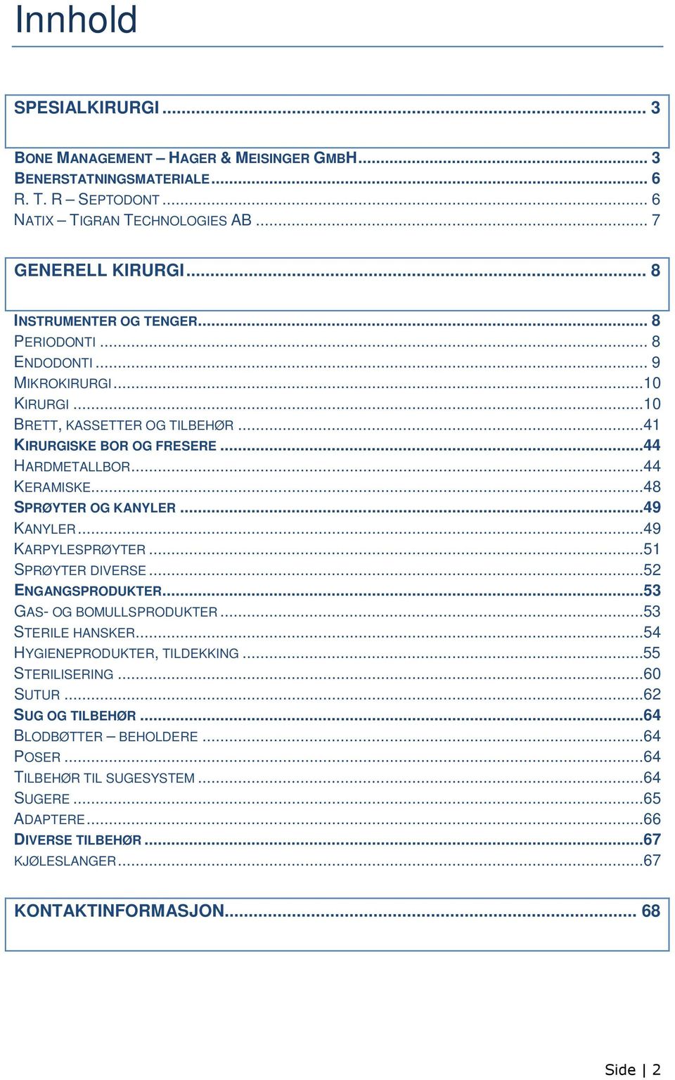 ..48 SPRØYTER OG KANYLER...49 KANYLER...49 KARPYLESPRØYTER...51 SPRØYTER DIVERSE...52 ENGANGSPRODUKTER...53 GAS- OG BOMULLSPRODUKTER...53 STERILE HANSKER...54 HYGIENEPRODUKTER, TILDEKKING.