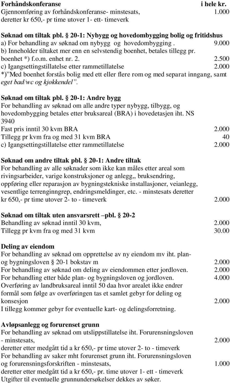 boenhet *) f.o.m. enhet nr. 2. 2.500 c) Igangsettingstillatelse etter rammetillatelse 2.000 *) Med boenhet forstås bolig med ett eller flere rom og med separat inngang, samt eget bad/wc og kjøkkendel.