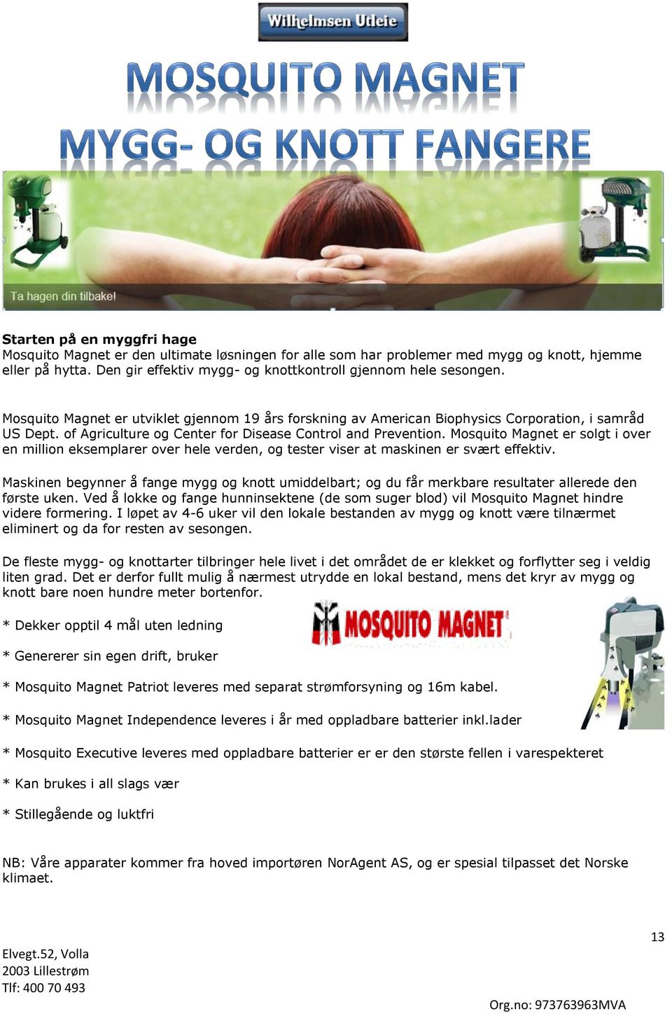 Mosquito Magnet er solgt i over en million eksemplarer over hele verden, og tester viser at maskinen er svært effektiv.